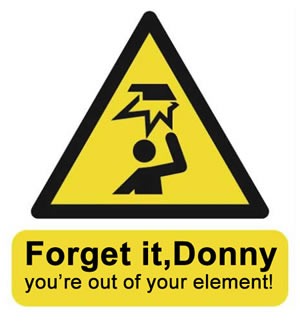 Forget it Donny, you’re out of your element